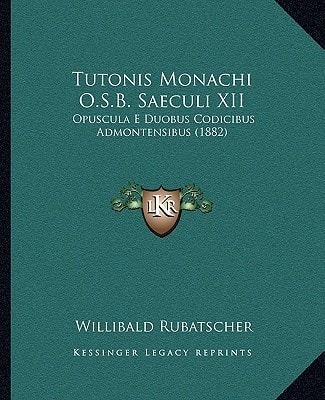 Tutonis Monachi O.S.B. Saeculi XII: Opuscula E Duobus Codicibus Admontensibus (1882)