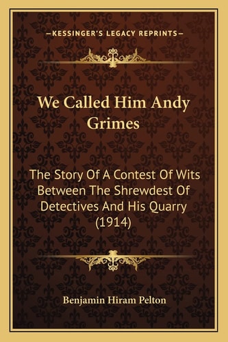 We Called Him Andy Grimes: The Story Of A Contest Of Wits Between The Shrewdest Of Detectives And His Quarry (1914)