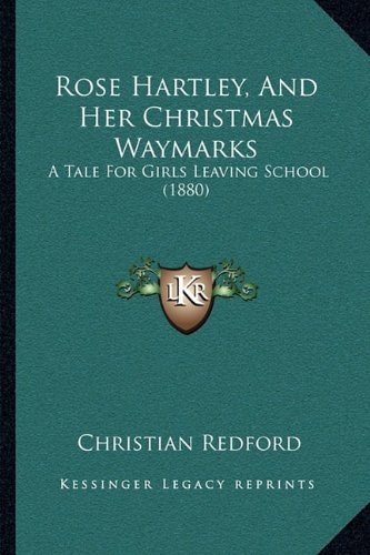 Rose Hartley, And Her Christmas Waymarks: A Tale For Girls Leaving School (1880)