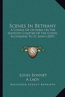 Scenes In Bethany: A Course Of Lectures On The Eleventh Chapter Of The Gospel According To St. John (1837)