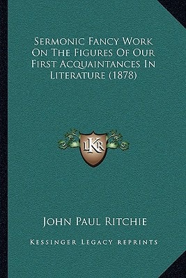 Sermonic Fancy Work On The Figures Of Our First Acquaintances In Literature (1878)