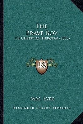 The Brave Boy: Or Christian Heroism (1856)