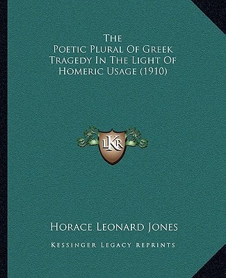 The Poetic Plural Of Greek Tragedy In The Light Of Homeric Usage (1910)