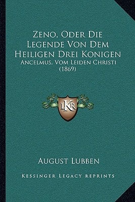 Zeno, Oder Die Legende Von Dem Heiligen Drei Konigen: Ancelmus, Vom Leiden Christi (1869)