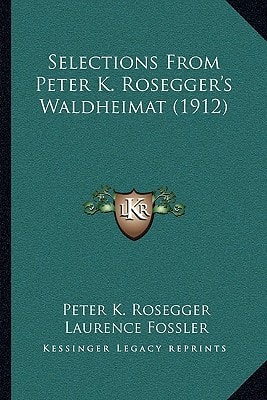 Selections From Peter K. Rosegger's Waldheimat (1912)