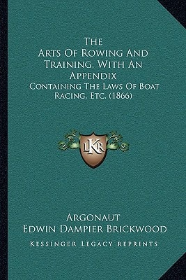 The Arts Of Rowing And Training, With An Appendix: Containing The Laws Of Boat Racing, Etc. (1866)