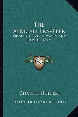 The African Traveler: Or Select Lives, Voyages, And Travels (1817)