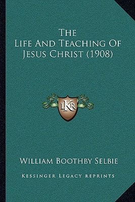 The Life And Teaching Of Jesus Christ (1908)