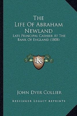 The Life Of Abraham Newland: Late Principal Cashier At The Bank Of England (1808)
