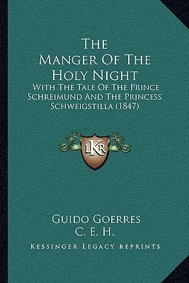 The Manger Of The Holy Night: With The Tale Of The Prince Schreimund And The Princess Schweigstilla (1847)