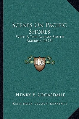 Scenes On Pacific Shores: With A Trip Across South America (1873)