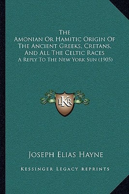 The Amonian Or Hamitic Origin Of The Ancient Greeks, Cretans, And All The Celtic Races: A Reply To The New York Sun (1905)