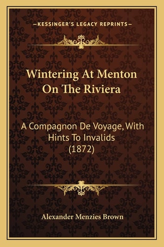 Wintering At Menton On The Riviera: A Compagnon De Voyage, With Hints To Invalids (1872)