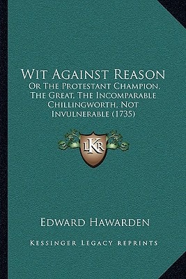 Wit Against Reason: Or The Protestant Champion, The Great, The Incomparable Chillingworth, Not Invulnerable (1735)