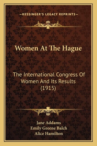 Women At The Hague: The International Congress Of Women And Its Results (1915)