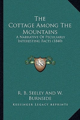 The Cottage Among The Mountains: A Narrative Of Peculiarly Interesting Facts (1840)