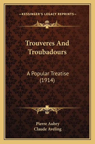 Trouveres And Troubadours: A Popular Treatise (1914)