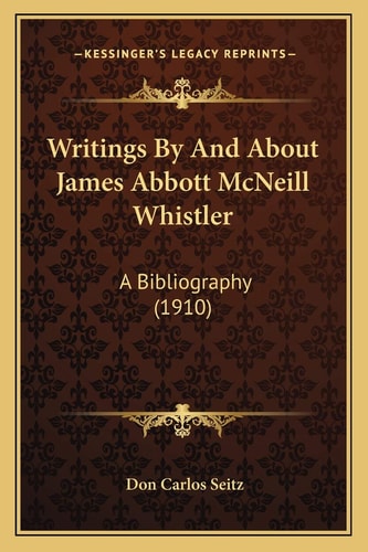 Writings By And About James Abbott McNeill Whistler: A Bibliography (1910)