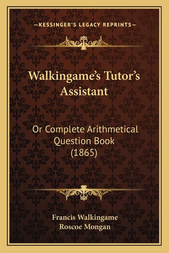 Walkingame's Tutor's Assistant: Or Complete Arithmetical Question Book (1865)