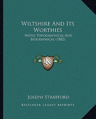 Wiltshire And Its Worthies: Notes Topographical And Biographical (1882)