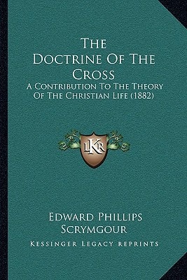 The Doctrine Of The Cross: A Contribution To The Theory Of The Christian Life (1882)
