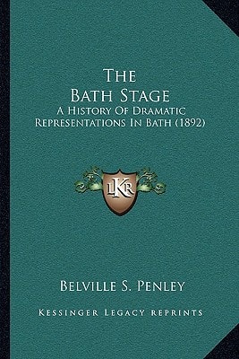 The Bath Stage: A History Of Dramatic Representations In Bath (1892)