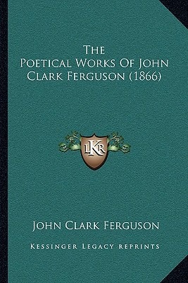 The Poetical Works Of John Clark Ferguson (1866)