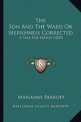 The Son And The Ward Or Selfishness Corrected: A Tale For Youth (1829)