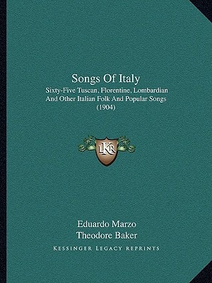 Songs Of Italy: Sixty-Five Tuscan, Florentine, Lombardian And Other Italian Folk And Popular Songs (1904)