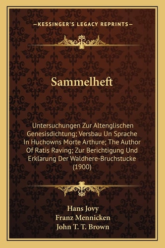Sammelheft: Untersuchungen Zur Altenglischen Genesisdichtung; Versbau Un Sprache In Huchowns Morte Arthure; The Author Of Ratis Raving; Zur Berichtigung Und Erklarung Der Waldhere-Bruchstucke (1900)
