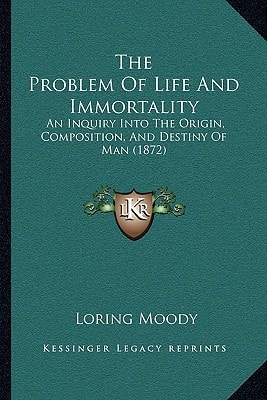 The Problem Of Life And Immortality: An Inquiry Into The Origin, Composition, And Destiny Of Man (1872)