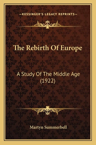 The Rebirth Of Europe: A Study Of The Middle Age (1922)