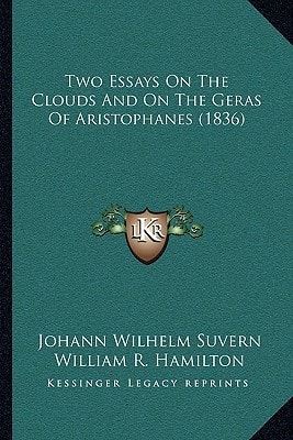 Two Essays On The Clouds And On The Geras Of Aristophanes (1836)