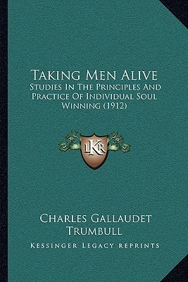 Taking Men Alive: Studies In The Principles And Practice Of Individual Soul Winning (1912)