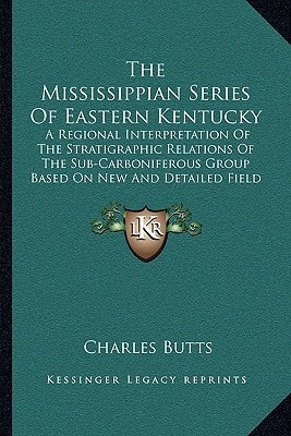 The Mississippian Series Of Eastern Kentucky: A Regional Interpretation Of The Stratigraphic Relations Of The Sub-Carboniferous Group Based On New And Detailed Field Examinations (1922)