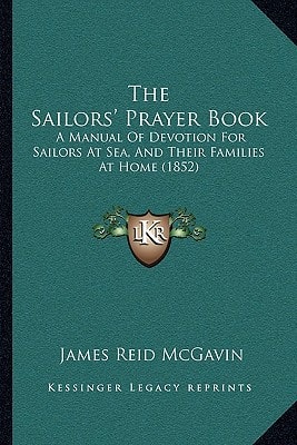 The Sailors' Prayer Book: A Manual Of Devotion For Sailors At Sea, And Their Families At Home (1852)