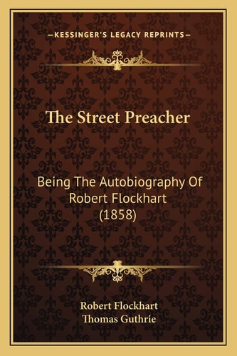 The Street Preacher: Being The Autobiography Of Robert Flockhart (1858)