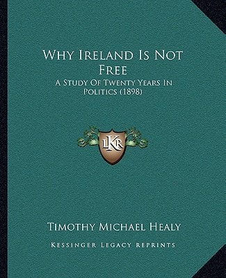 Why Ireland Is Not Free: A Study Of Twenty Years In Politics (1898)