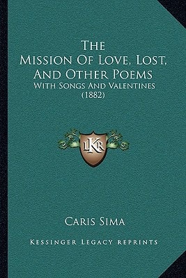 The Mission Of Love, Lost, And Other Poems: With Songs And Valentines (1882)