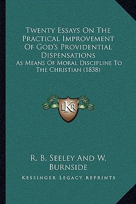 Twenty Essays On The Practical Improvement Of God's Providential Dispensations: As Means Of Moral Discipline To The Christian (1838)