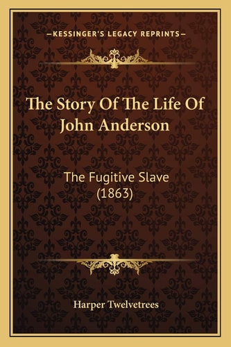 The Story Of The Life Of John Anderson: The Fugitive Slave (1863)