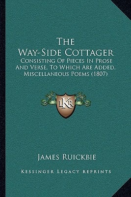The Way-Side Cottager: Consisting Of Pieces In Prose And Verse, To Which Are Added, Miscellaneous Poems (1807)