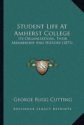 Student Life At Amherst College: Its Organizations, Their Membership And History (1871)