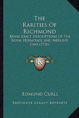 The Rarities Of Richmond: Being Exact Descriptions Of The Royal Hermitage And Merlin's Cave (1736)