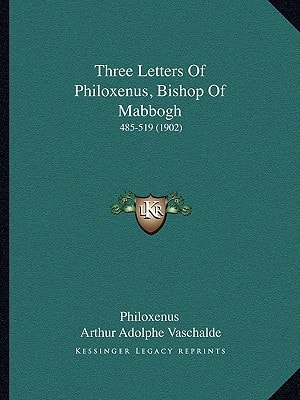 Three Letters Of Philoxenus, Bishop Of Mabbogh: 485-519 (1902)