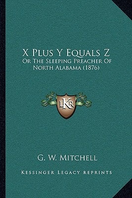 X Plus Y Equals Z: Or The Sleeping Preacher Of North Alabama (1876)