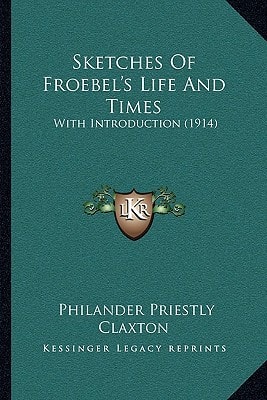 Sketches Of Froebel's Life And Times: With Introduction (1914)