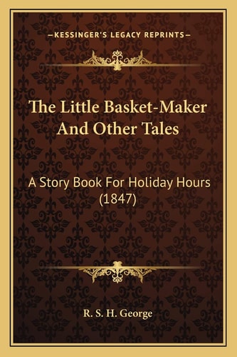 The Little Basket-Maker And Other Tales: A Story Book For Holiday Hours (1847)