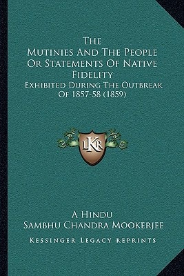 The Mutinies And The People Or Statements Of Native Fidelity: Exhibited During The Outbreak Of 1857-58 (1859)