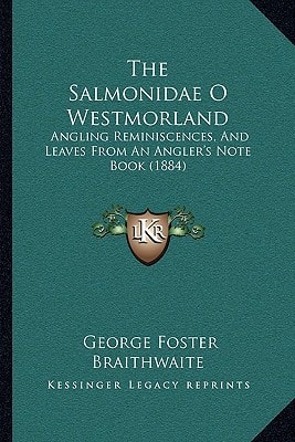 The Salmonidae O Westmorland: Angling Reminiscences, And Leaves From An Angler's Note Book (1884)